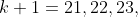 k +1 = 21, 22, 23,